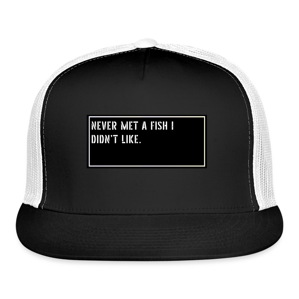 Fishing Trucker Hat Funny - Never met a fish I didn’t like. - black/white