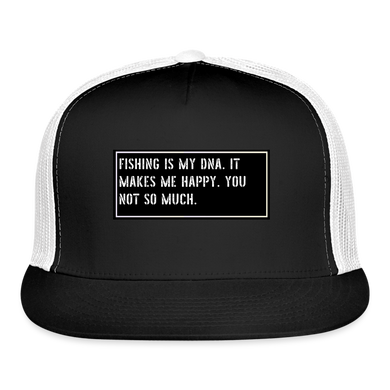 Fishing Trucker Hat Funny - Fishing Is My Dna. It Makes Me Happy. You Not So Much. - black/white