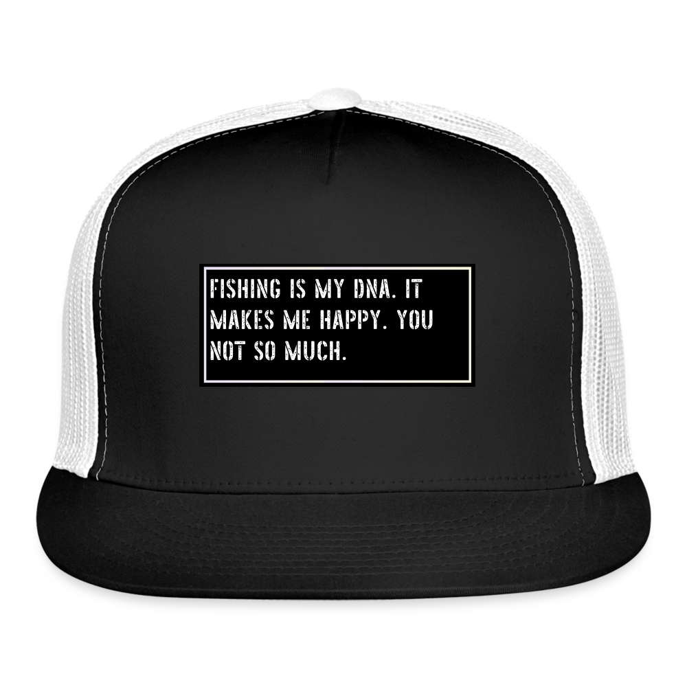 Fishing Trucker Hat Funny - Fishing Is My Dna. It Makes Me Happy. You Not So Much. - black/white