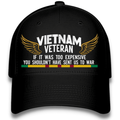 If It Was Too Expensive You Shouldn't Have Sent Us To War Vietnam Veteran Quote for Black Cap