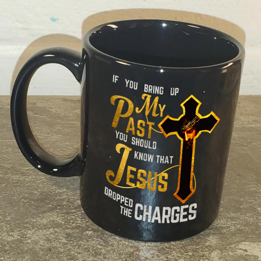 If You Bring Up My Past, Jesus Dropped The Charges Black Mug