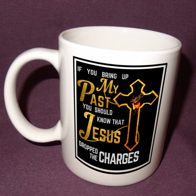 If You Bring Up My Past, Jesus Dropped The Charges White Mug